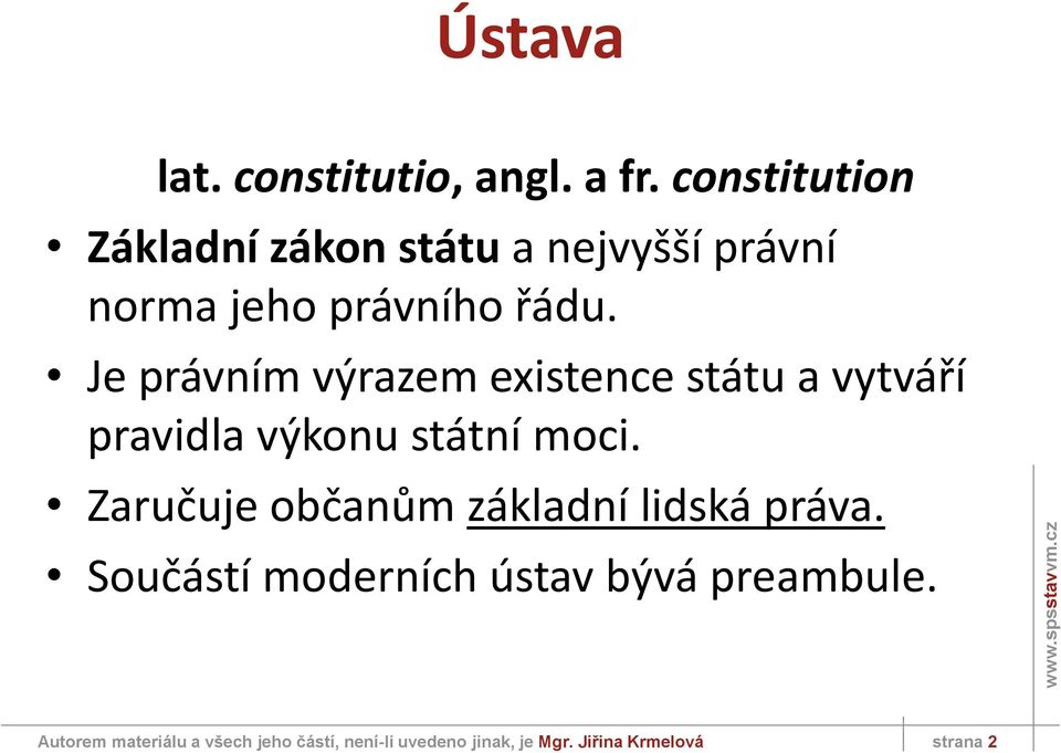 Je právním výrazem existence státu a vytváří pravidla výkonu státní moci.