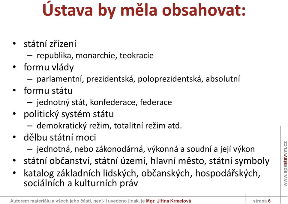 dělbu státní moci jednotná, nebo zákonodárná, výkonná a soudní a její výkon státní občanství, státní území, hlavní město, státní symboly