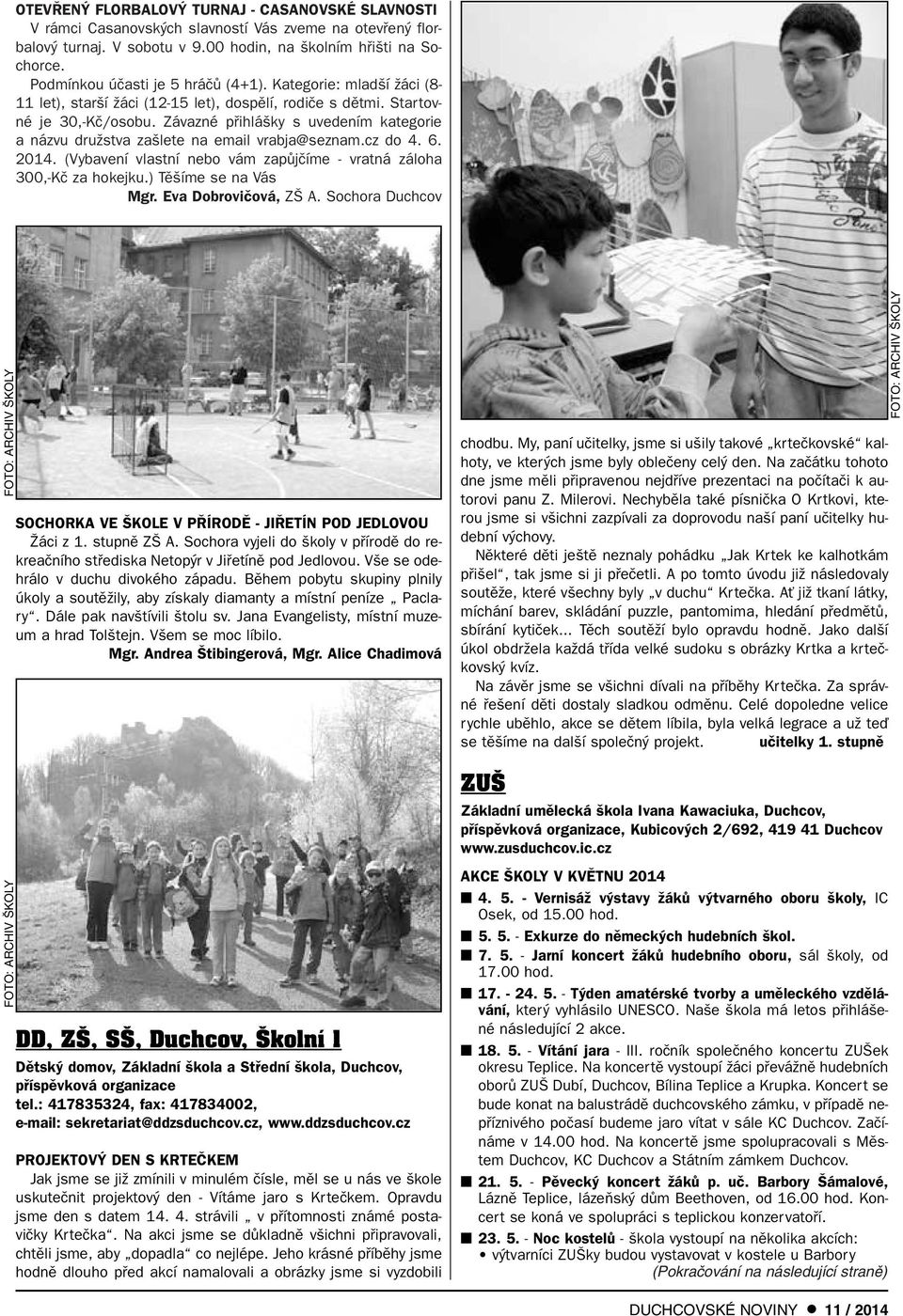 Závazné pfiihlá ky s uvedením kategorie a názvu druïstva za lete na email vrabja@seznam.cz do 4. 6. 2014. (Vybavení vlastní nebo vám zapûjãíme - vratná záloha 300,-Kã za hokejku.