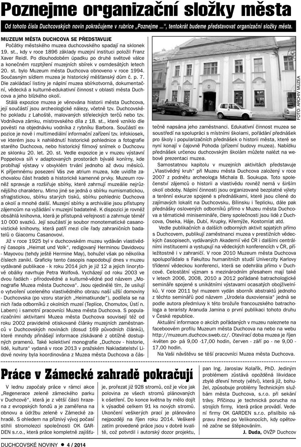 Po dlouhodobém úpadku po druhé svûtové válce a koneãném rozpt lení muzejních sbírek v osmdesát ch letech 20. st. bylo Muzeum mûsta Duchcova obnoveno v roce 1994.