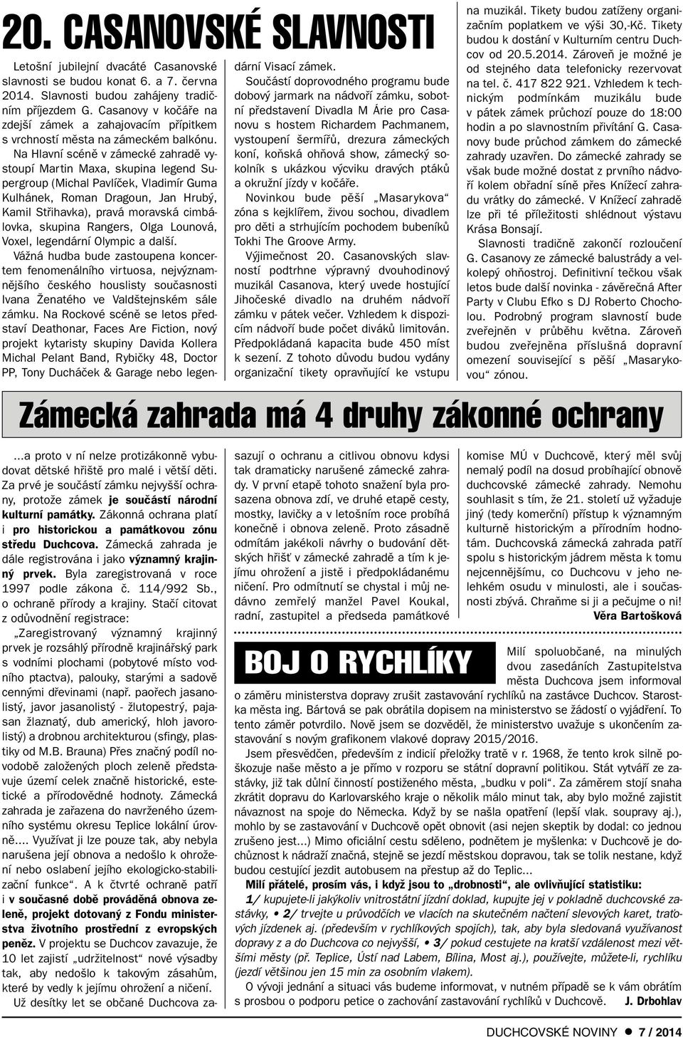 Na Hlavní scénû v zámecké zahradû vystoupí Martin Maxa, skupina legend Supergroup (Michal Pavlíãek, Vladimír Guma Kulhánek, Roman Dragoun, Jan Hrub, Kamil Stfiihavka), pravá moravská cimbálovka,