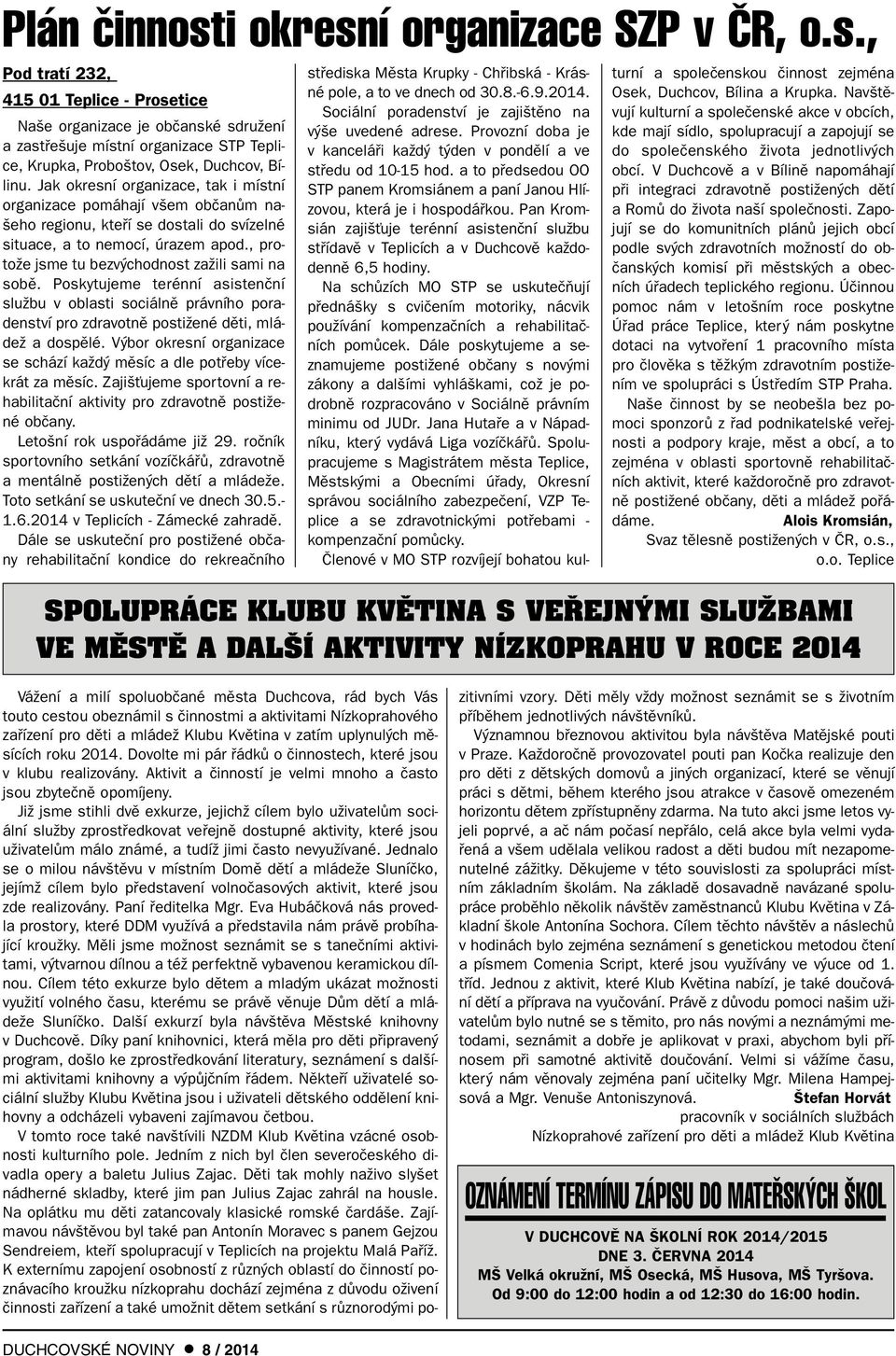 , protoïe jsme tu bezv chodnost zaïili sami na sobû. Poskytujeme terénní asistenãní sluïbu v oblasti sociálnû právního poradenství pro zdravotnû postiïené dûti, mládeï a dospûlé.