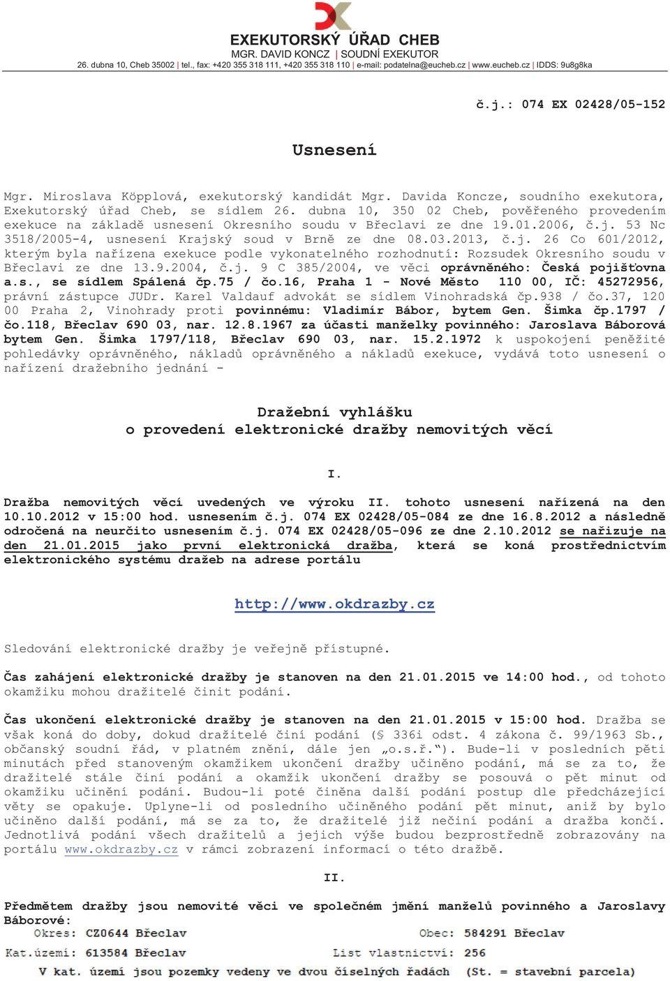 dubna 10, 350 02 Cheb, pověřeného provedením exekuce na základě usnesení Okresního soudu v Břeclavi ze dne 19.01.2006, č.j.