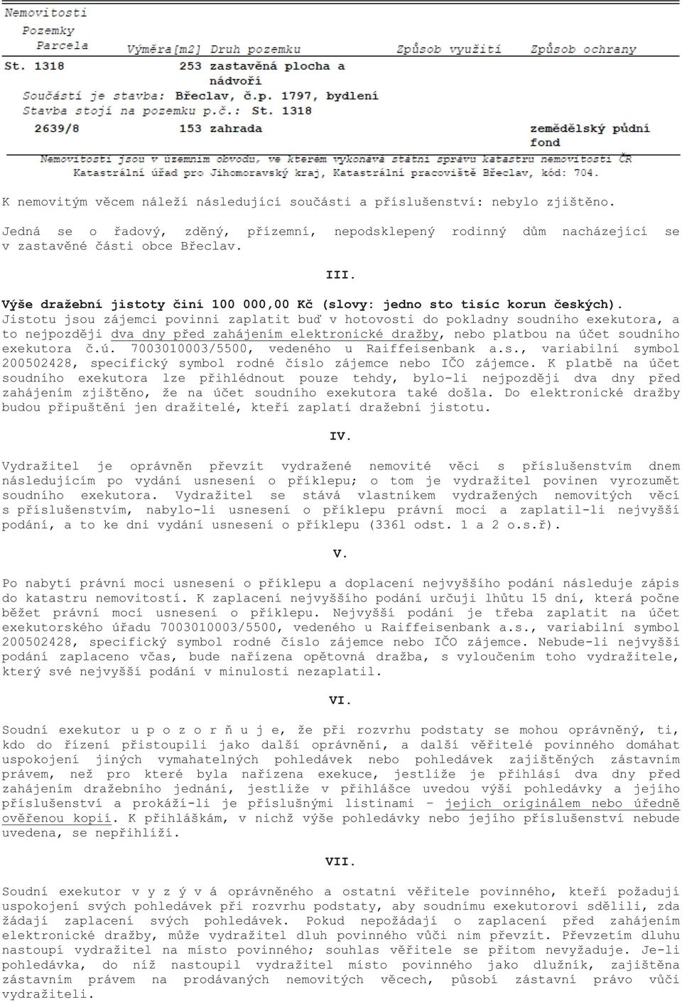 Jistotu jsou zájemci povinni zaplatit buď v hotovosti do pokladny soudního exekutora, a to nejpozději dva dny před zahájením elektronické dražby, nebo platbou na úč