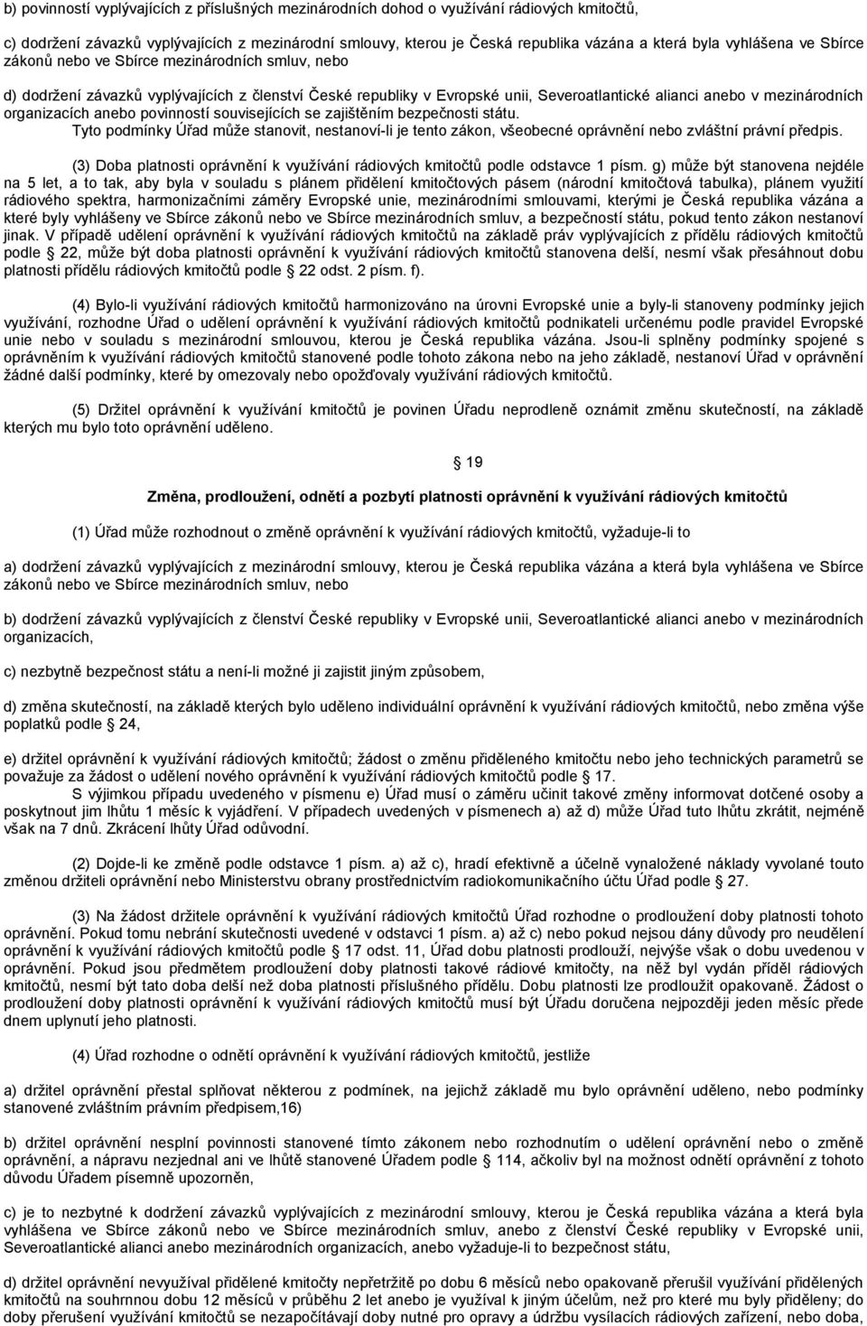 organizacích anebo povinností souvisejících se zajištěním bezpečnosti státu. Tyto podmínky Úřad může stanovit, nestanoví-li je tento zákon, všeobecné oprávnění nebo zvláštní právní předpis.