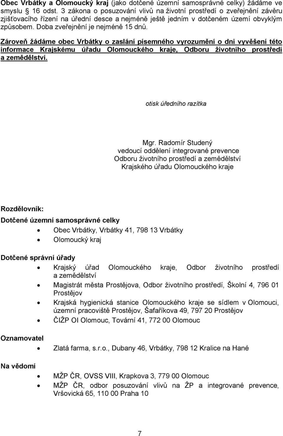 Zároveň žádáme obec Vrbátky o zaslání písemného vyrozumění o dni vyvěšení této informace Krajskému úřadu Olomouckého kraje, Odboru životního prostředí a zemědělství. otisk úředního razítka Mgr.