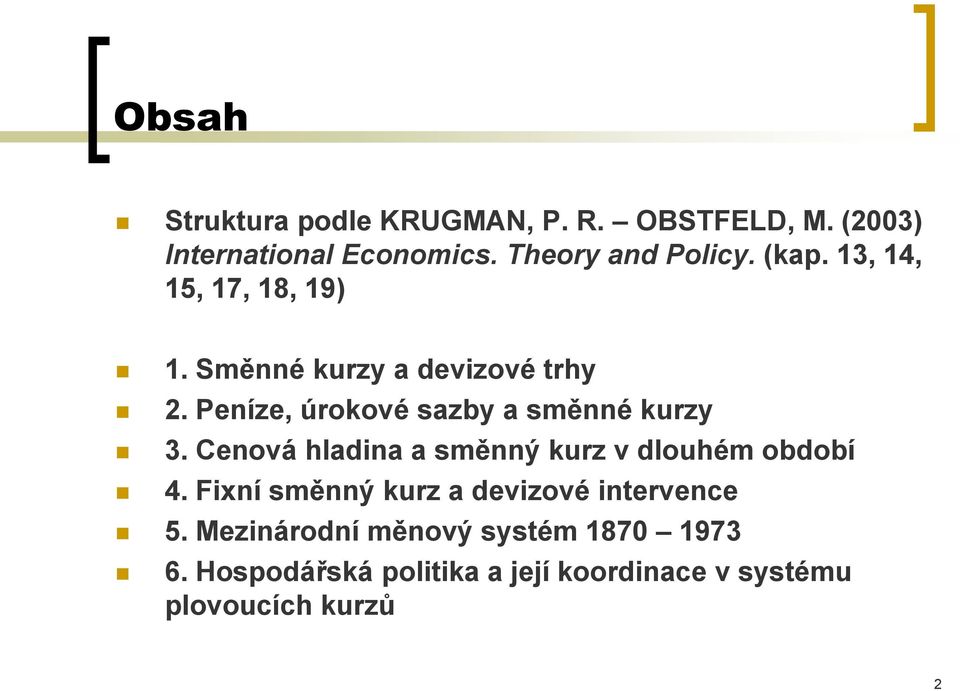 Peníze, úrokové sazby a směnné kurzy 3. Cenová hladina a směnný kurz v dlouhém období 4.