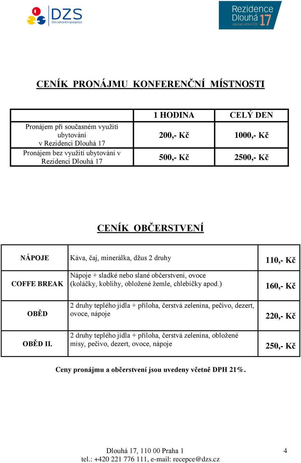 Nápoje + sladké nebo slané občerstvení, ovoce (koláčky, koblihy, obložené žemle, chlebíčky apod.