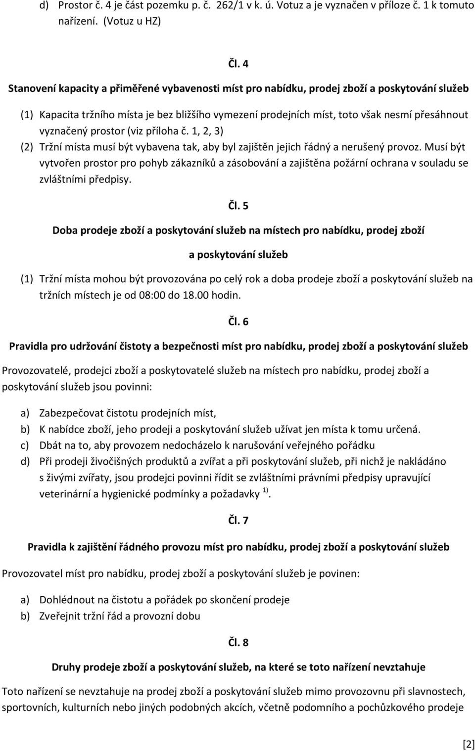 vyznačený prostor (viz příloha č. 1, 2, 3) (2) Tržní místa musí být vybavena tak, aby byl zajištěn jejich řádný a nerušený provoz.