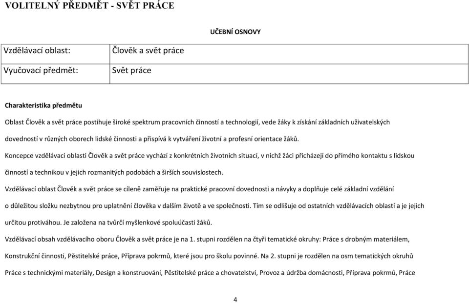 Koncepce vzdělávací oblasti Člověk a svět práce vychází z konkrétních životních situací, v nichž žáci přicházejí do přímého kontaktu s lidskou činností a technikou v jejich rozmanitých podobách a