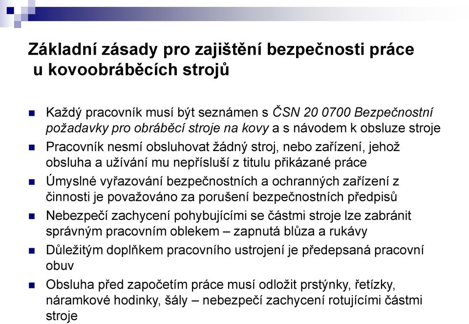 zařízení z činnosti je považováno za porušení bezpečnostních předpisů Nebezpečí zachycení pohybujícími se částmi stroje lze zabránit správným pracovním oblekem zapnutá blůza a rukávy