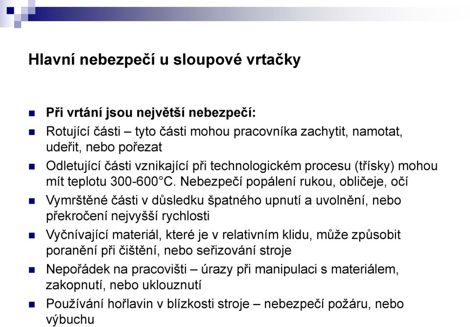 Nebezpečí popálení rukou, obličeje, očí Vymrštěné části v důsledku špatného upnutí a uvolnění, nebo překročení nejvyšší rychlosti Vyčnívající materiál, které je