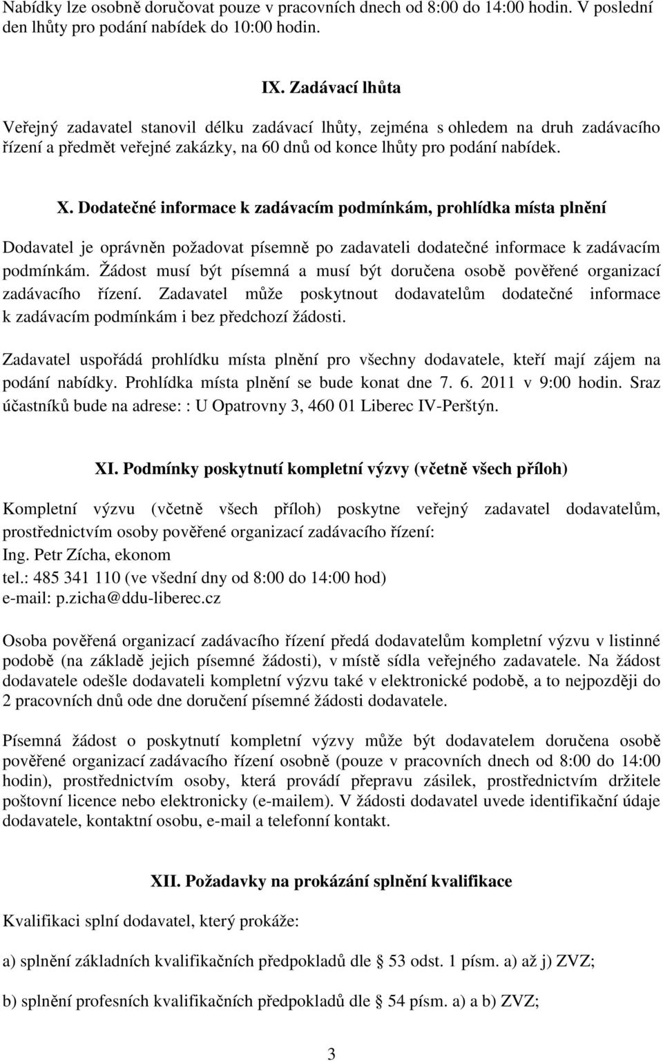 Dodatečné informace k zadávacím podmínkám, prohlídka místa plnění Dodavatel je oprávněn požadovat písemně po zadavateli dodatečné informace k zadávacím podmínkám.