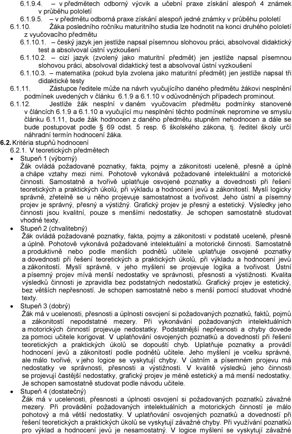 10.1. český jazyk jen jestliže napsal písemnou slohovou práci, absolvoval didaktický test a absolvoval ústní vyzkoušení 6.1.10.2.