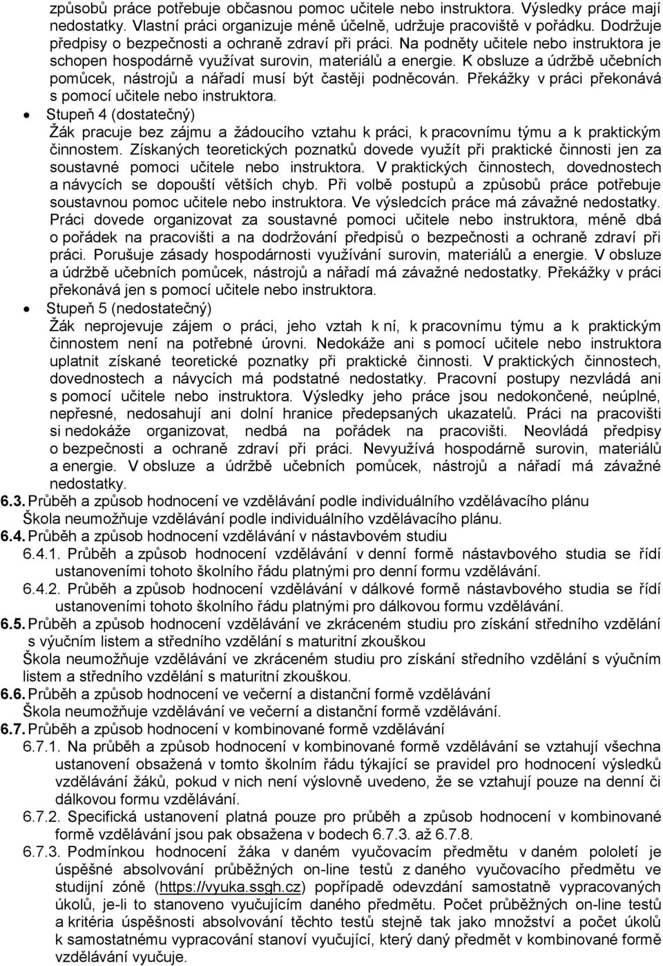 K obsluze a údržbě učebních pomůcek, nástrojů a nářadí musí být častěji podněcován. Překážky v práci překonává s pomocí učitele nebo instruktora.