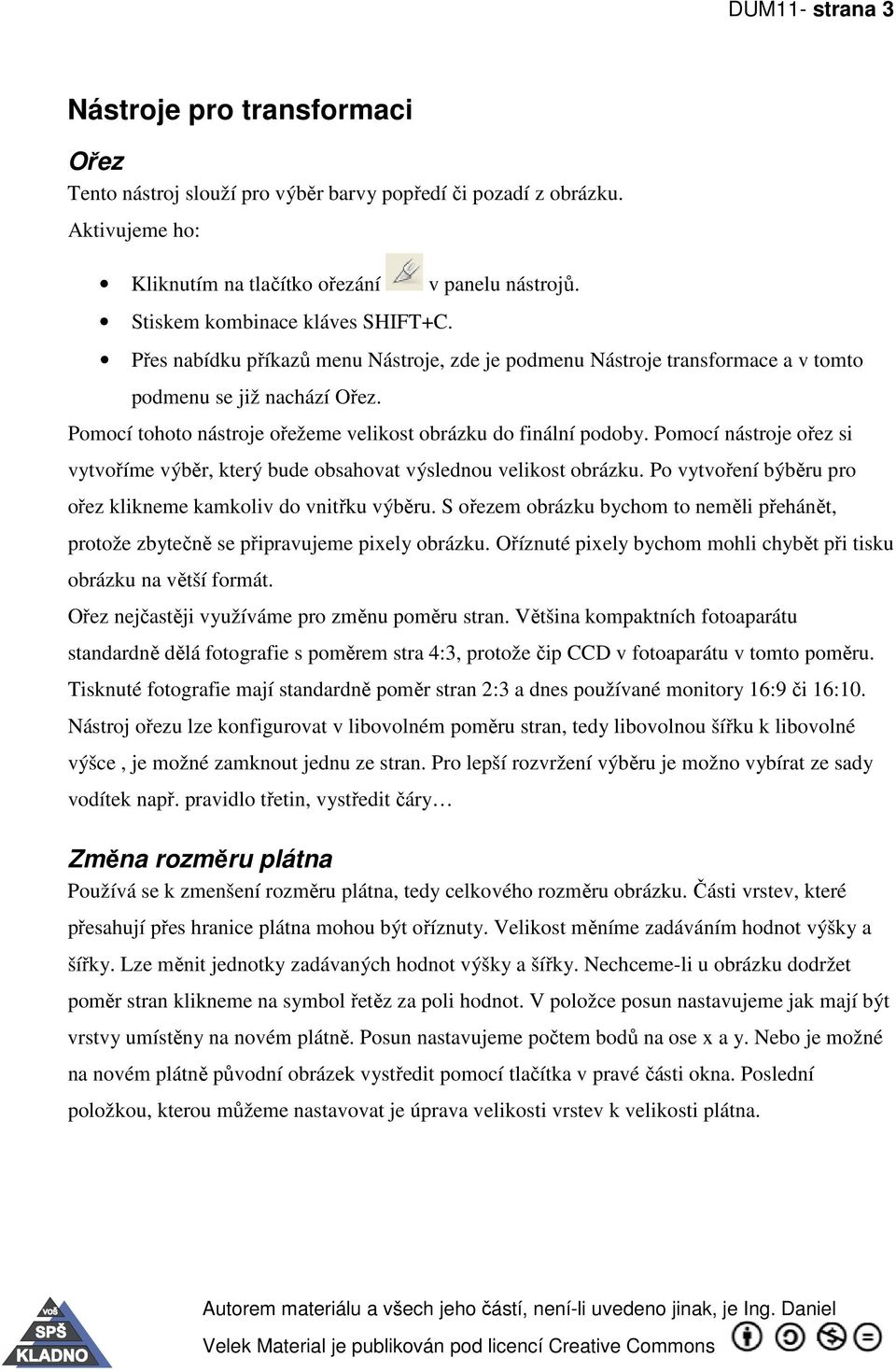 Pomocí nástroje ořez si vytvoříme výběr, který bude obsahovat výslednou velikost obrázku. Po vytvoření býběru pro ořez klikneme kamkoliv do vnitřku výběru.