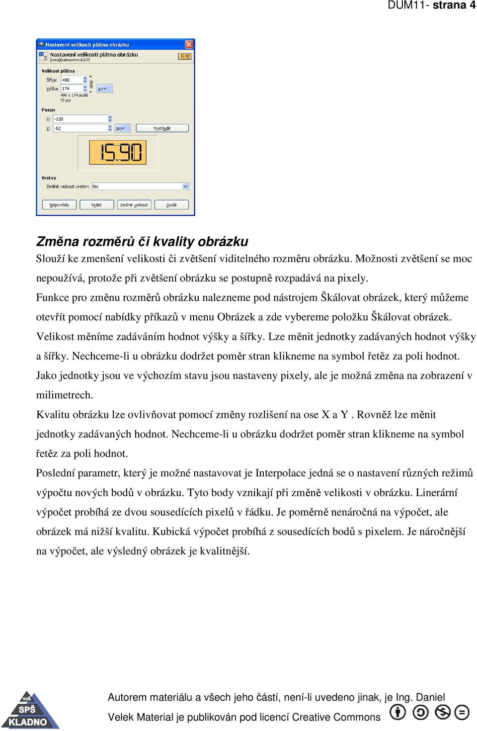 Funkce pro změnu rozměrů obrázku nalezneme pod nástrojem Škálovat obrázek, který můžeme otevřít pomocí nabídky příkazů v menu Obrázek a zde vybereme položku Škálovat obrázek.