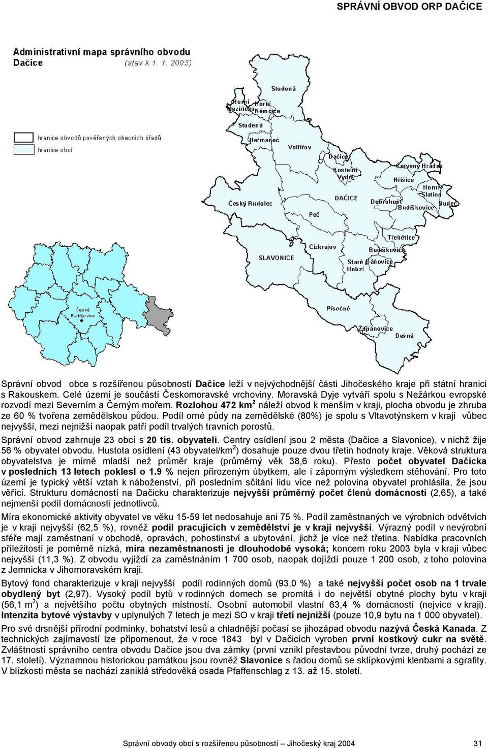 Podíl orné půdy na zemědělské (80%) je spolu s Vltavotýnskem v kraji vůbec nejvyšší, mezi nejnižší naopak patří trvalých travních porostů. Správní obvod zahrnuje 23 obcí s 20 tis. obyvateli.