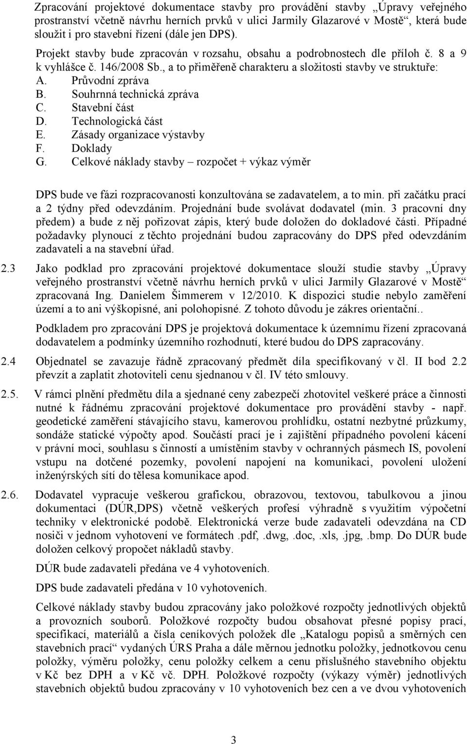 Průvodní zpráva B. Souhrnná technická zpráva C. Stavební část D. Technologická část E. Zásady organizace výstavby F. Doklady G.