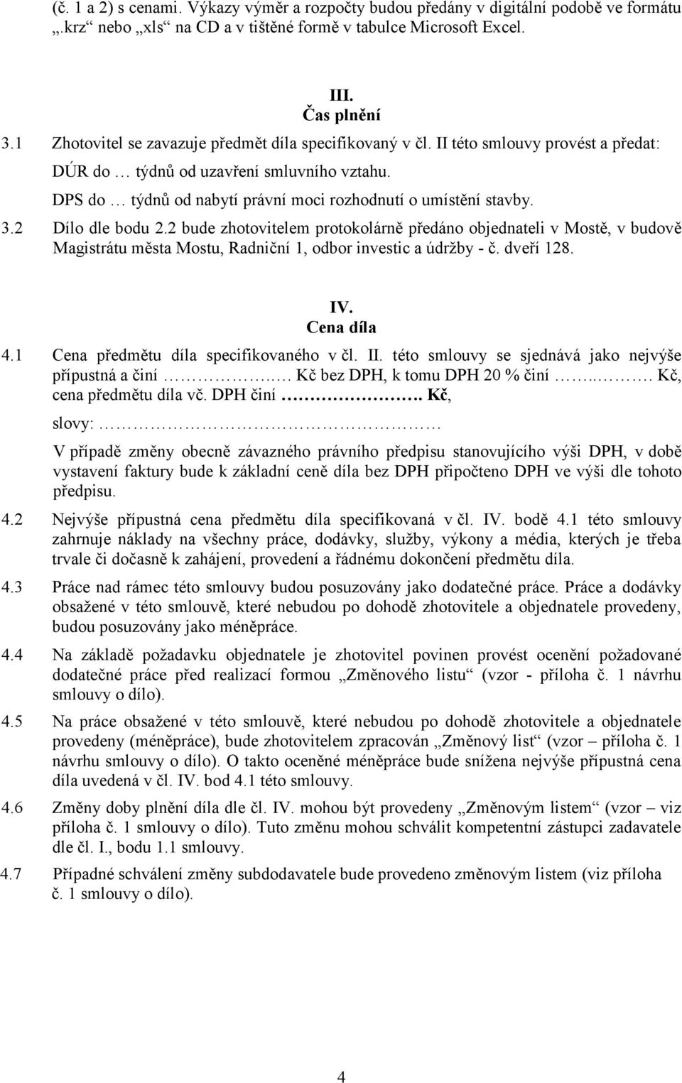 3.2 Dílo dle bodu 2.2 bude zhotovitelem protokolárně předáno objednateli v Mostě, v budově Magistrátu města Mostu, Radniční 1, odbor investic a údržby - č. dveří 128. IV. Cena díla 4.