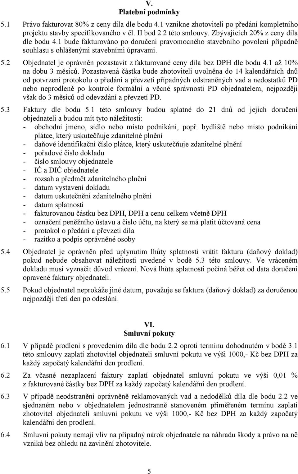 2 Objednatel je oprávněn pozastavit z fakturované ceny díla bez DPH dle bodu 4.1 až 10% na dobu 3 měsíců.