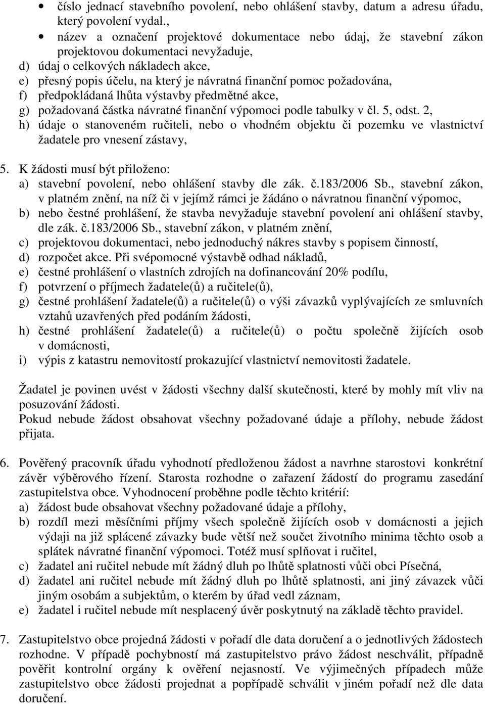 pomoc požadována, f) předpokládaná lhůta výstavby předmětné akce, g) požadovaná částka návratné finanční výpomoci podle tabulky v čl. 5, odst.