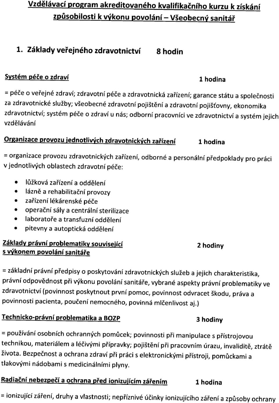 vzdělávání = organizace provozu zdravotnických zařízení, odborné a personální předpoklady pro práci v jednotlivých oblastech zdravotní péče: lůžková zařízení a oddělení lázně a rehabilitační provozy