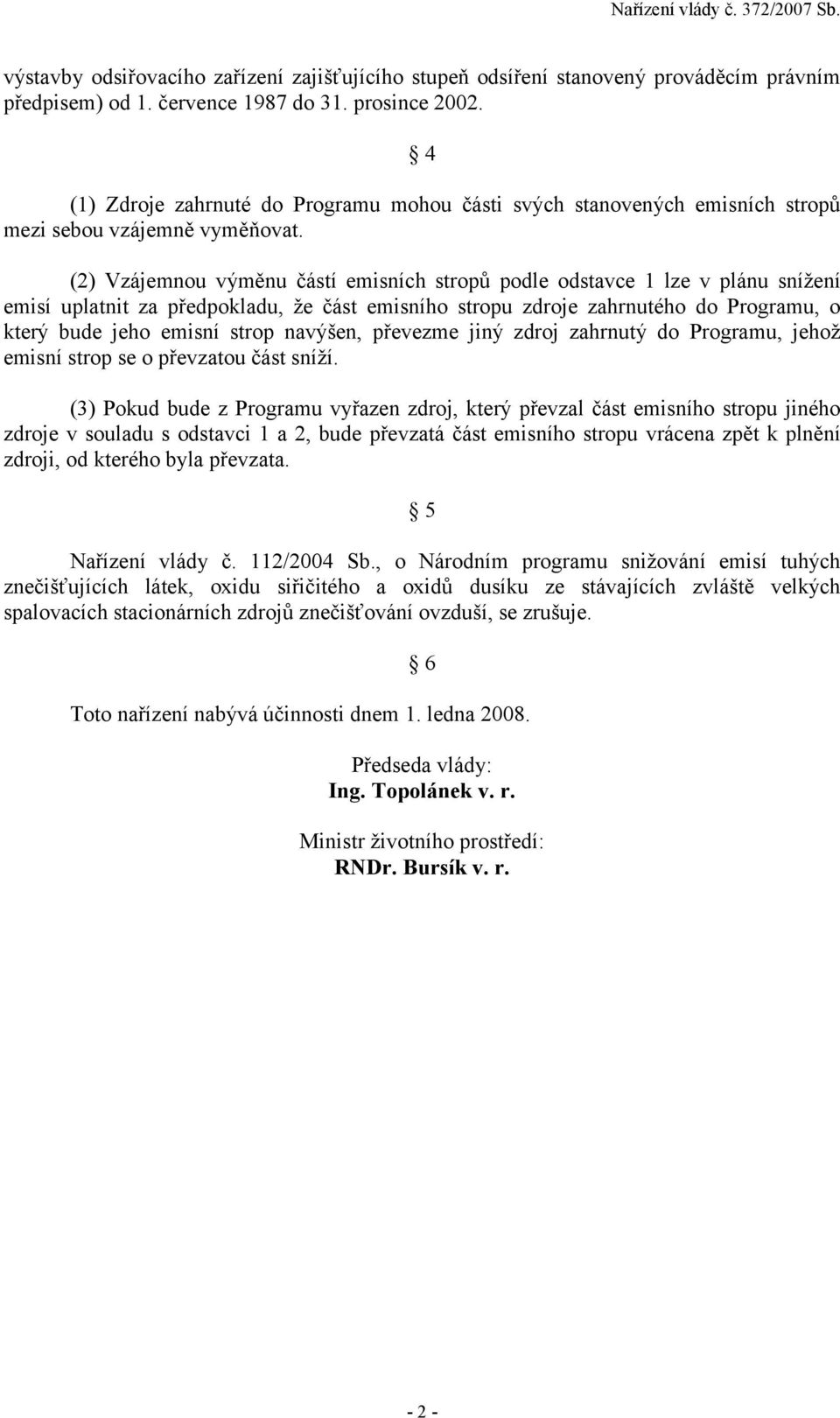 (2) Vzájemnou výměnu částí emisních stropů podle odstavce 1 lze v plánu snížení emisí uplatnit za předpokladu, že část emisního stropu zdroje zahrnutého do Programu, o který bude jeho emisní strop