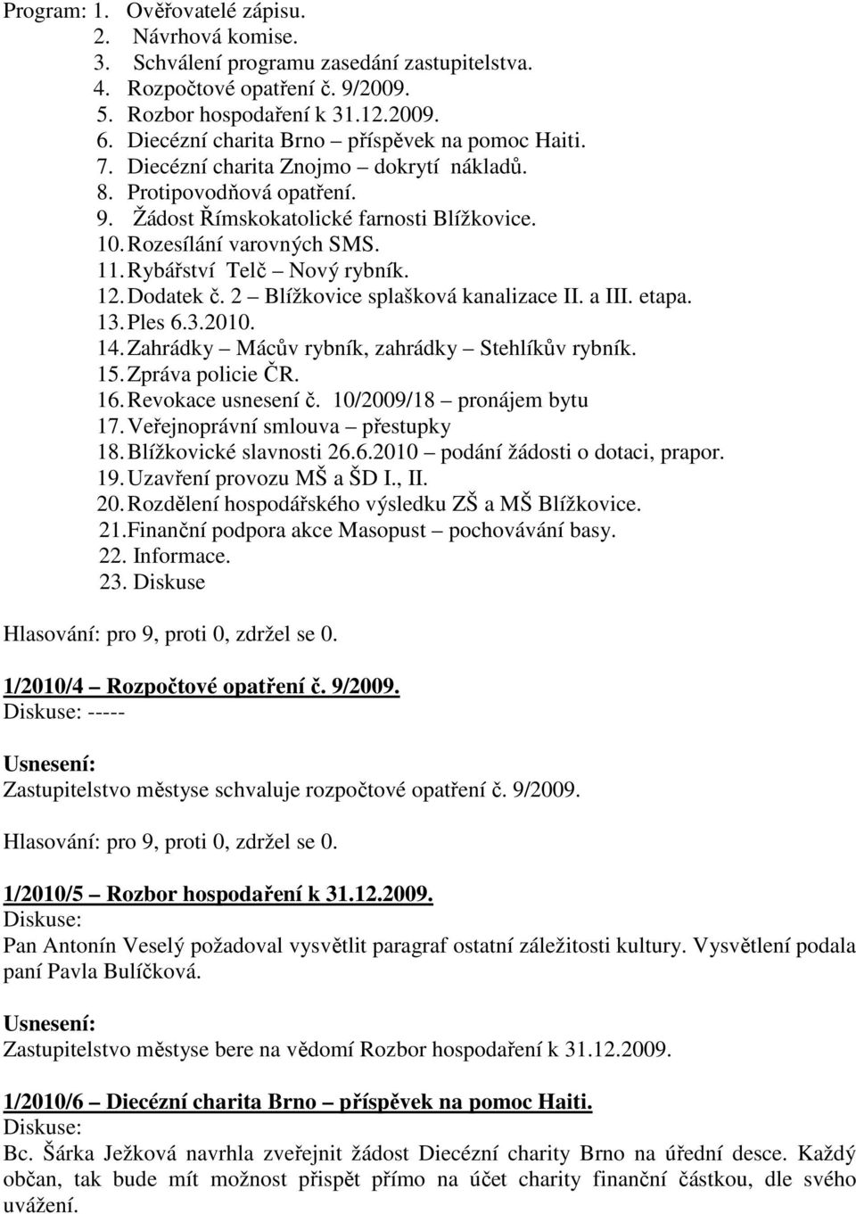 Rybářství Telč Nový rybník. 12. Dodatek č. 2 Blížkovice splašková kanalizace II. a III. etapa. 13. Ples 6.3.2010. 14. Zahrádky Mácův rybník, zahrádky Stehlíkův rybník. 15. Zpráva policie ČR. 16.