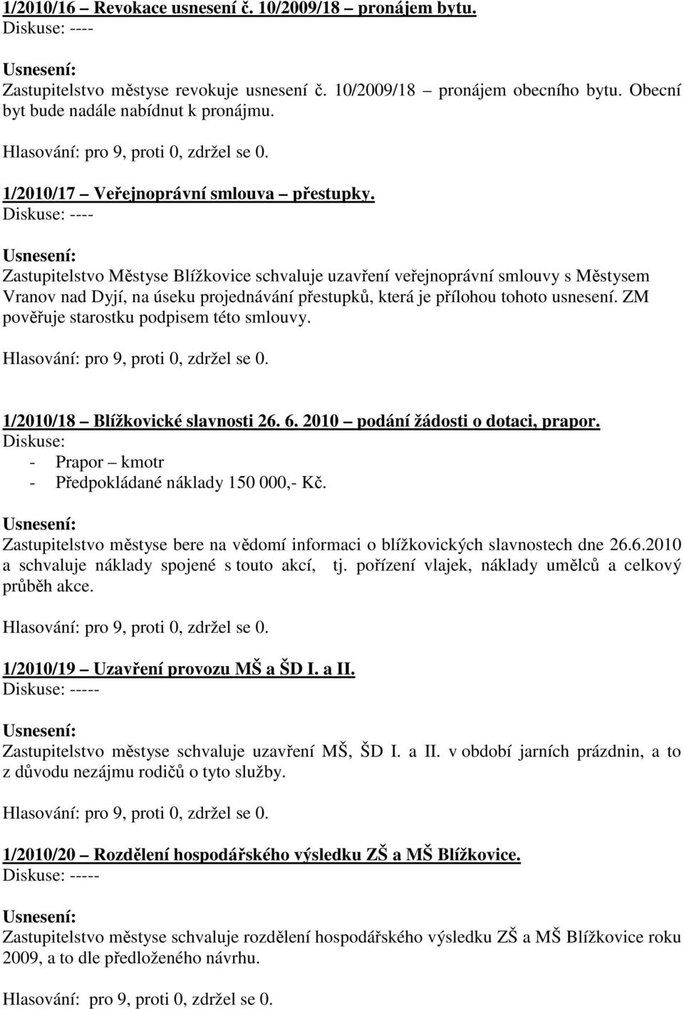 Zastupitelstvo Městyse Blížkovice schvaluje uzavření veřejnoprávní smlouvy s Městysem Vranov nad Dyjí, na úseku projednávání přestupků, která je přílohou tohoto usnesení.