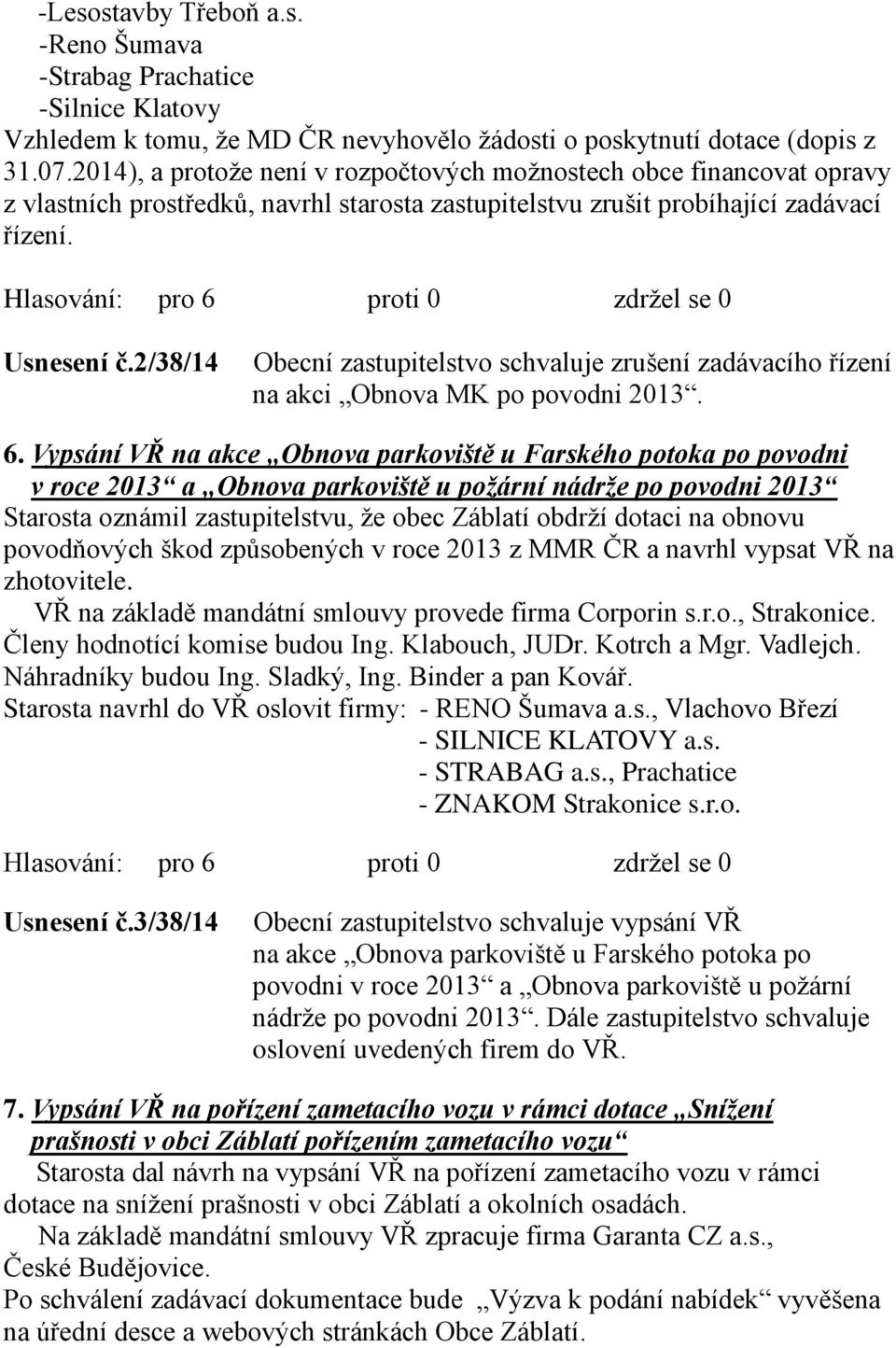 2/38/14 Obecní zastupitelstvo schvaluje zrušení zadávacího řízení na akci Obnova MK po povodni 2013. 6.