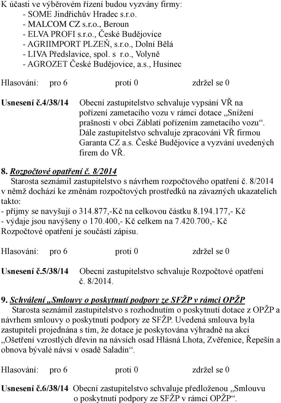 4/38/14 Obecní zastupitelstvo schvaluje vypsání VŘ na pořízení zametacího vozu v rámci dotace Snížení prašnosti v obci Záblatí pořízením zametacího vozu.