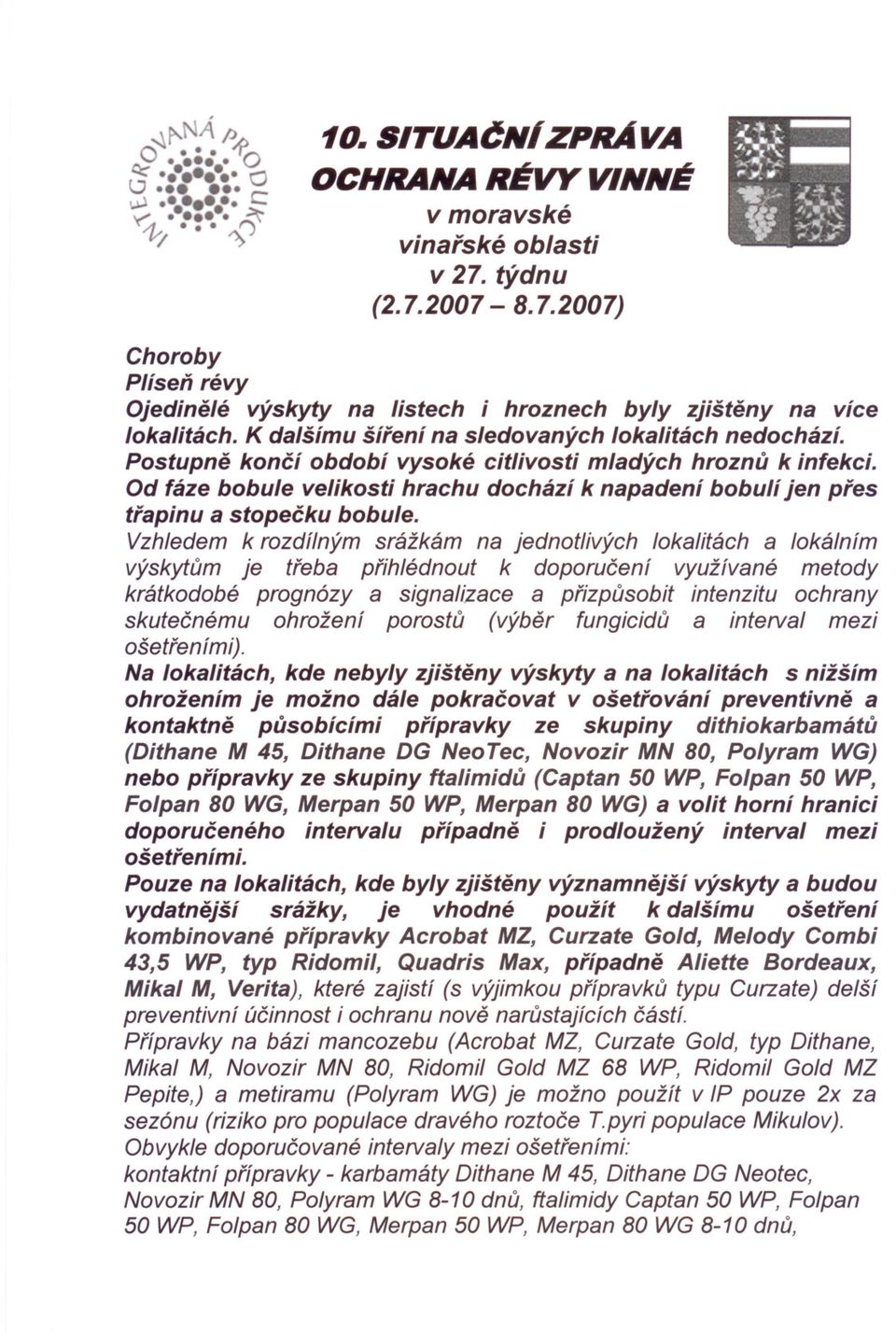 Postupne koncí období vysoké citlivosti mladých hroznu k infekci. Od fáze bobule velikosti hrachu dochází k napadení bobulí jen pres trapinu a stopecku bobule.