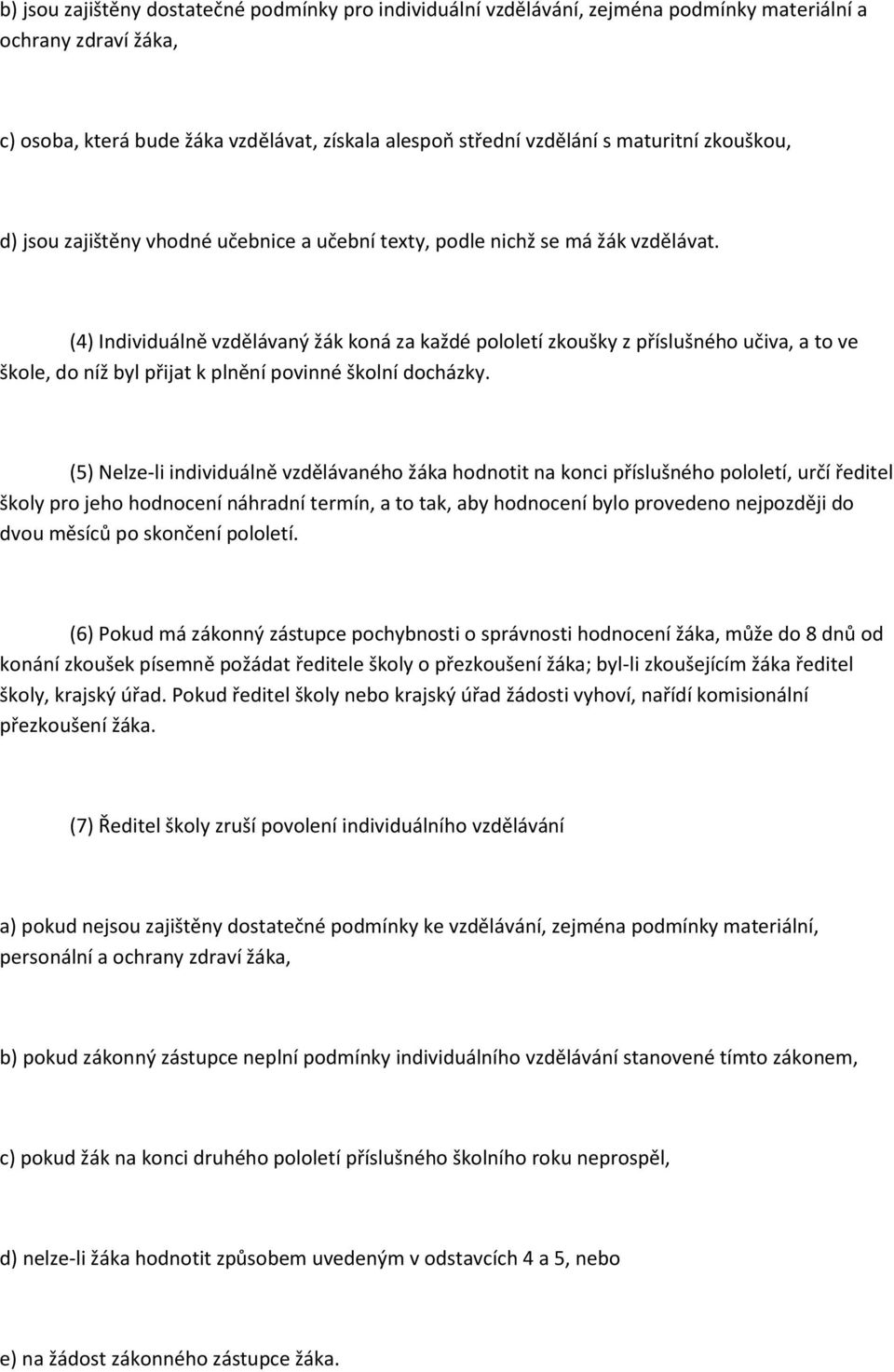 (4) Individuálně vzdělávaný žák koná za každé pololetí zkoušky z příslušného učiva, a to ve škole, do níž byl přijat k plnění povinné školní docházky.