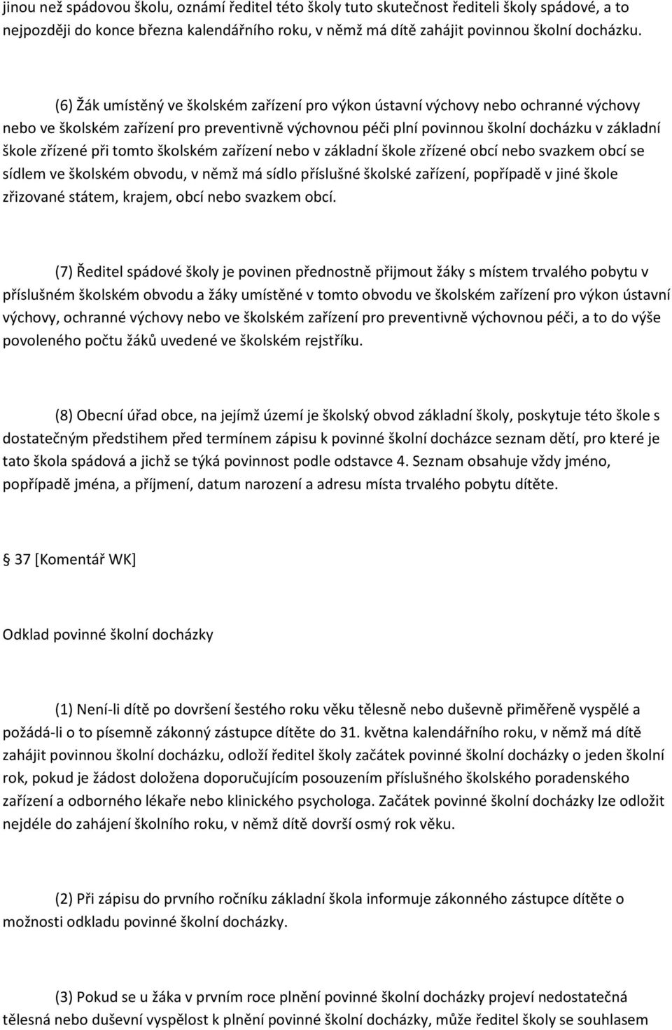 při tomto školském zařízení nebo v základní škole zřízené obcí nebo svazkem obcí se sídlem ve školském obvodu, v němž má sídlo příslušné školské zařízení, popřípadě v jiné škole zřizované státem,