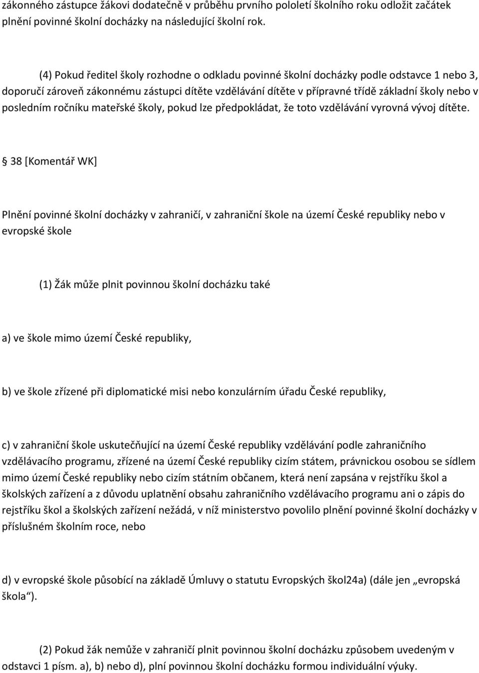 posledním ročníku mateřské školy, pokud lze předpokládat, že toto vzdělávání vyrovná vývoj dítěte.