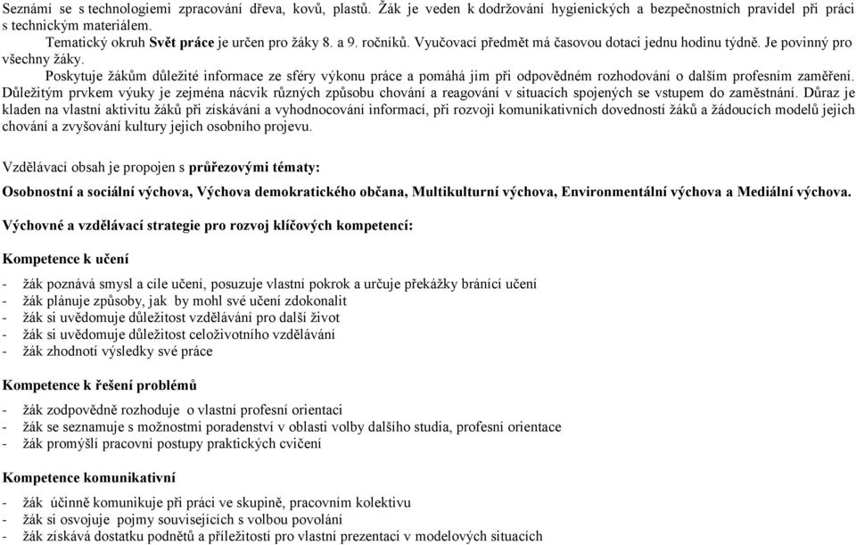 Poskytuje žákům důležité informace ze sféry výkonu práce a pomáhá jim při odpovědném rozhodování o dalším profesním zaměření.