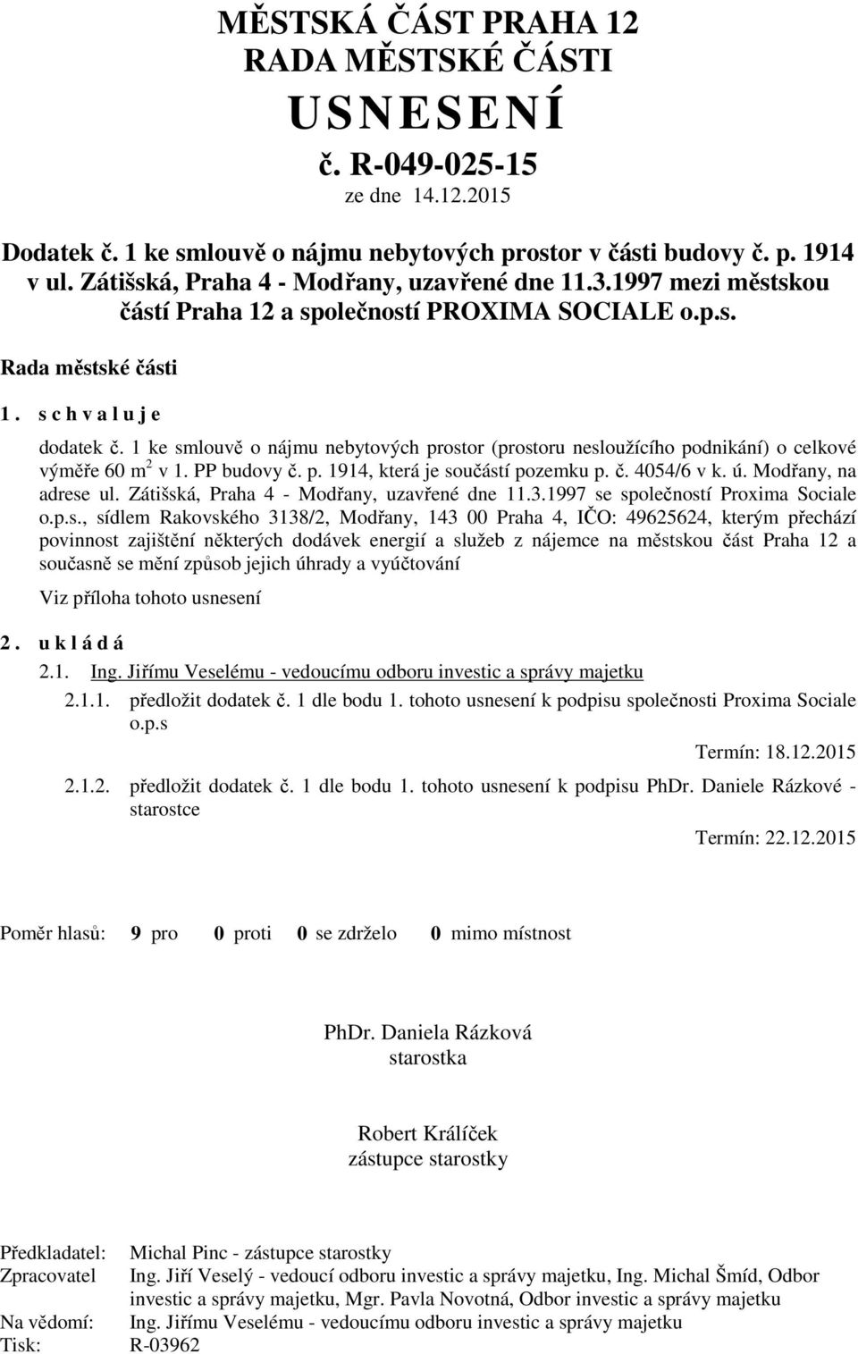 1 ke smlouvě o nájmu nebytových prostor (prostoru nesloužícího podnikání) o celkové výměře 60 m 2 v 1. PP budovy č. p. 1914, která je součástí pozemku p. č. 4054/6 v k. ú. Modřany, na adrese ul.