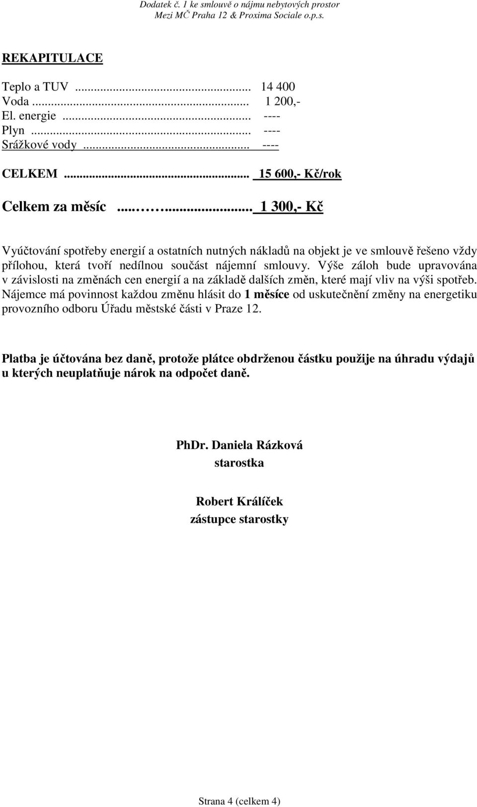 Výše záloh bude upravována v závislosti na změnách cen energií a na základě dalších změn, které mají vliv na výši spotřeb.