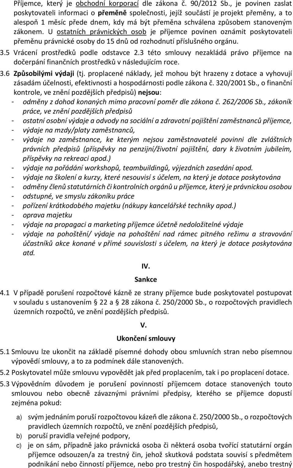 U ostatních právnických osob je příjemce povinen oznámit poskytovateli přeměnu právnické osoby do 15 dnů od rozhodnutí příslušného orgánu. 3.5 Vrácení prostředků podle odstavce 2.