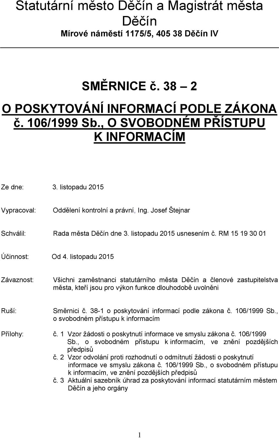 RM 15 19 30 01 Účinnost: Od 4. listopadu 2015 Závaznost: Všichni zaměstnanci statutárního města Děčín a členové zastupitelstva města, kteří jsou pro výkon funkce dlouhodobě uvolněni Ruší: Směrnici č.