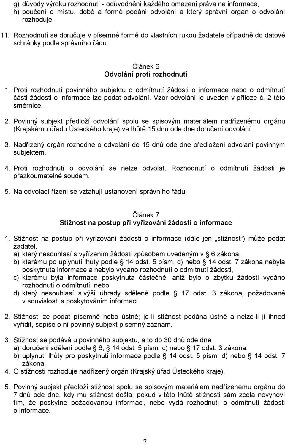 Proti rozhodnutí povinného subjektu o odmítnutí ţádosti o informace nebo o odmítnutí části ţádosti o informace lze podat odvolání. Vzor odvolání je uveden v příloze č. 2 