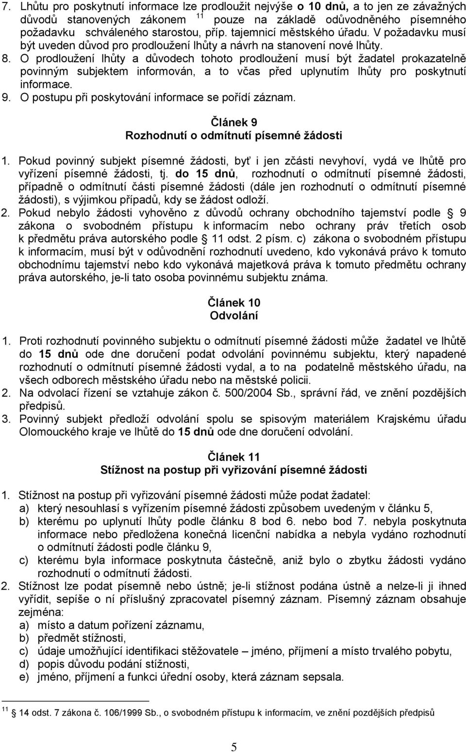 O prodloužení lhůty a důvodech tohoto prodloužení musí být žadatel prokazatelně povinným subjektem informován, a to včas před uplynutím lhůty pro poskytnutí informace. 9.