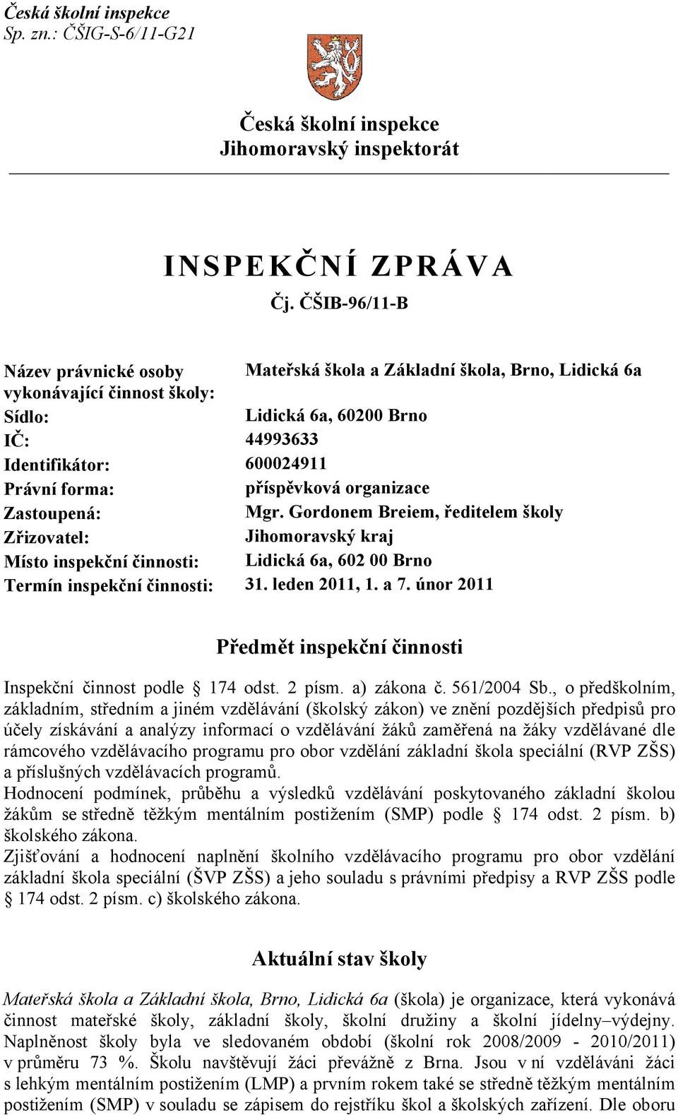 příspěvková organizace Zastoupená: Mgr. Gordonem Breiem, ředitelem školy Zřizovatel: Jihomoravský kraj Místo inspekční činnosti: Lidická 6a, 602 00 Brno Termín inspekční činnosti: 31. leden 2011, 1.