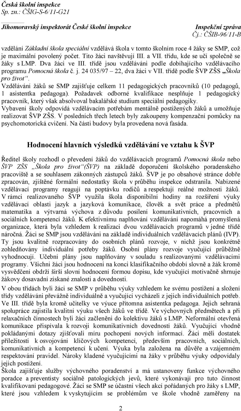 Vzdělávání žáků se SMP zajišťuje celkem 11 pedagogických pracovníků (10 pedagogů, 1 asistentka pedagoga).