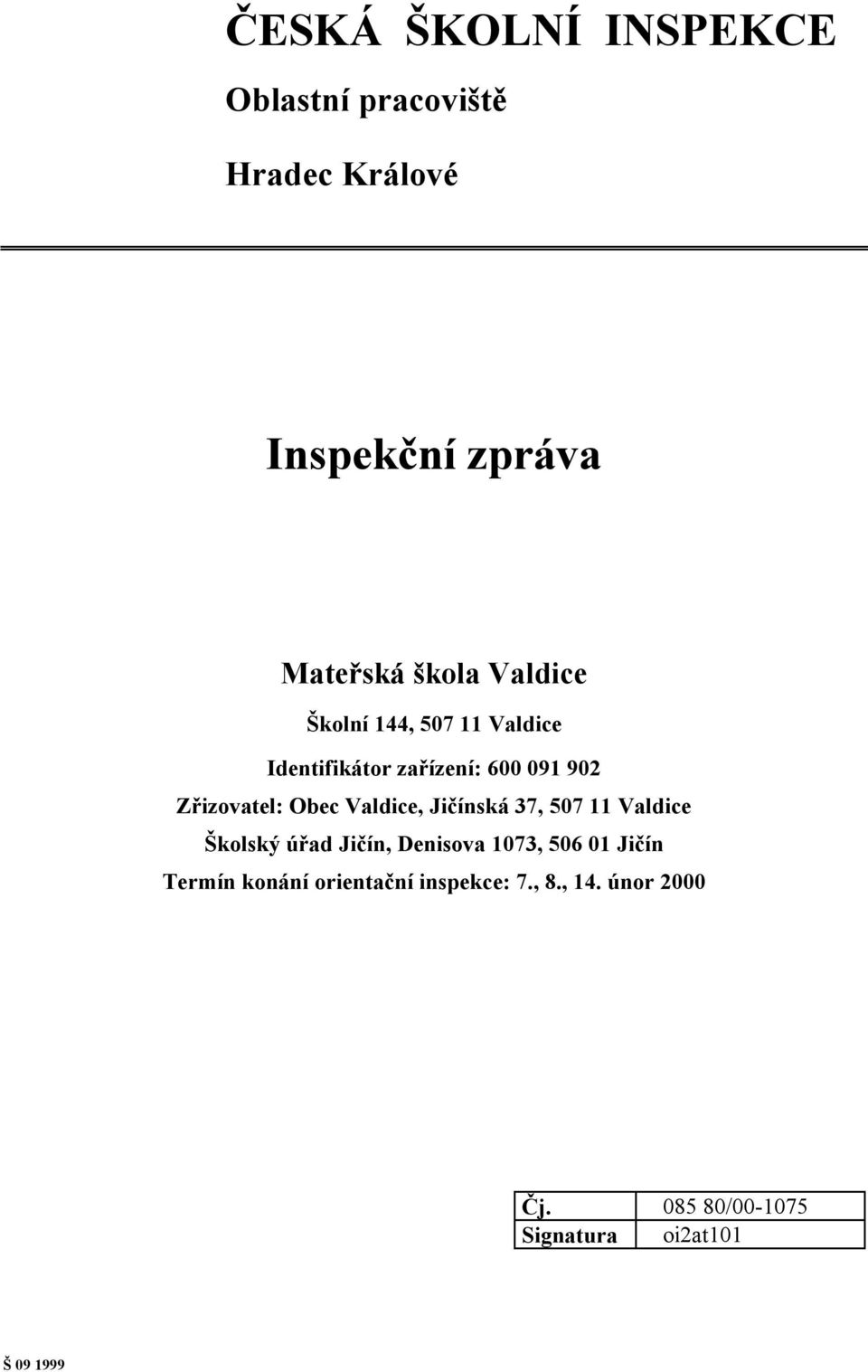 Valdice, Jičínská 37, 507 11 Valdice Školský úřad Jičín, Denisova 1073, 506 01 Jičín Termín