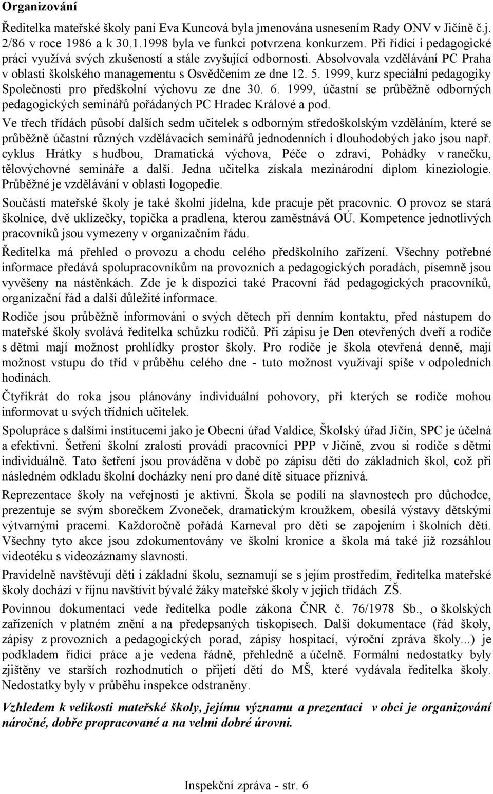 1999, kurz speciální pedagogiky Společnosti pro předškolní výchovu ze dne 30. 6. 1999, účastní se průběžně odborných pedagogických seminářů pořádaných PC Hradec Králové a pod.