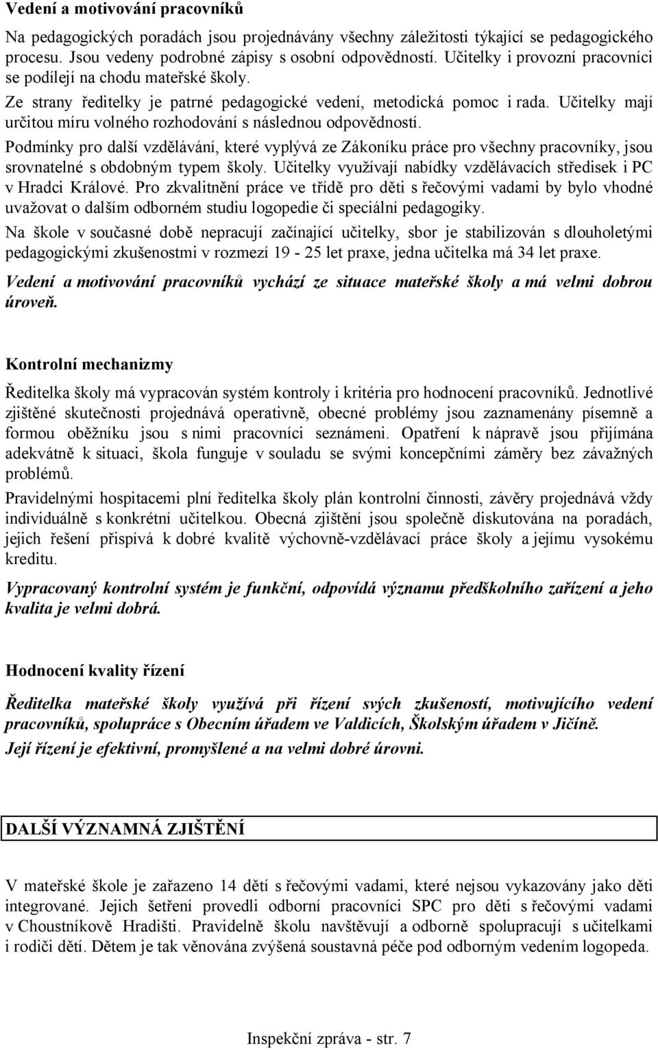 Učitelky mají určitou míru volného rozhodování s následnou odpovědností. Podmínky pro další vzdělávání, které vyplývá ze Zákoníku práce pro všechny pracovníky, jsou srovnatelné s obdobným typem školy.