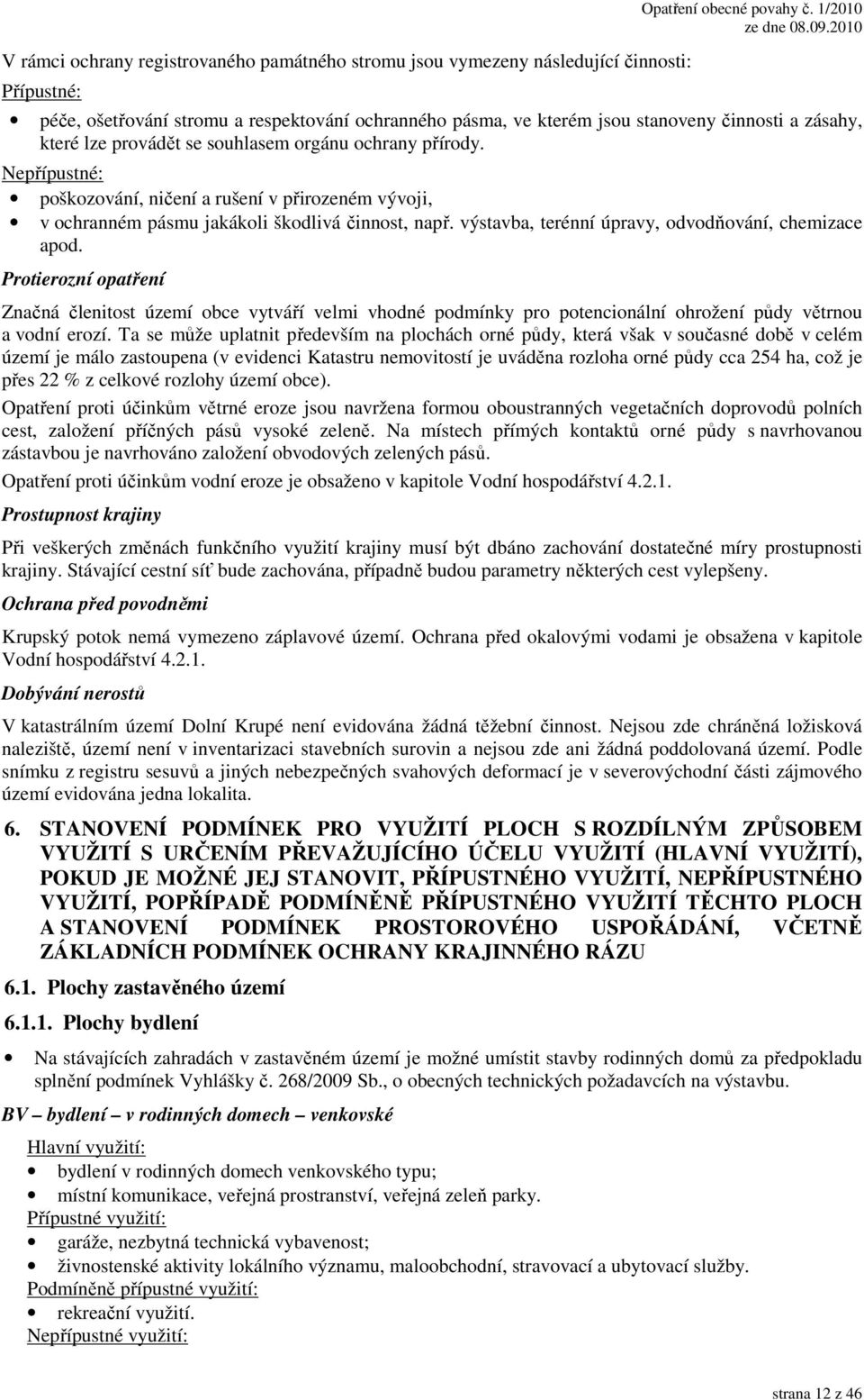 Nepřípustné: poškozování, ničení a rušení v přirozeném vývoji, v ochranném pásmu jakákoli škodlivá činnost, např. výstavba, terénní úpravy, odvodňování, chemizace apod.