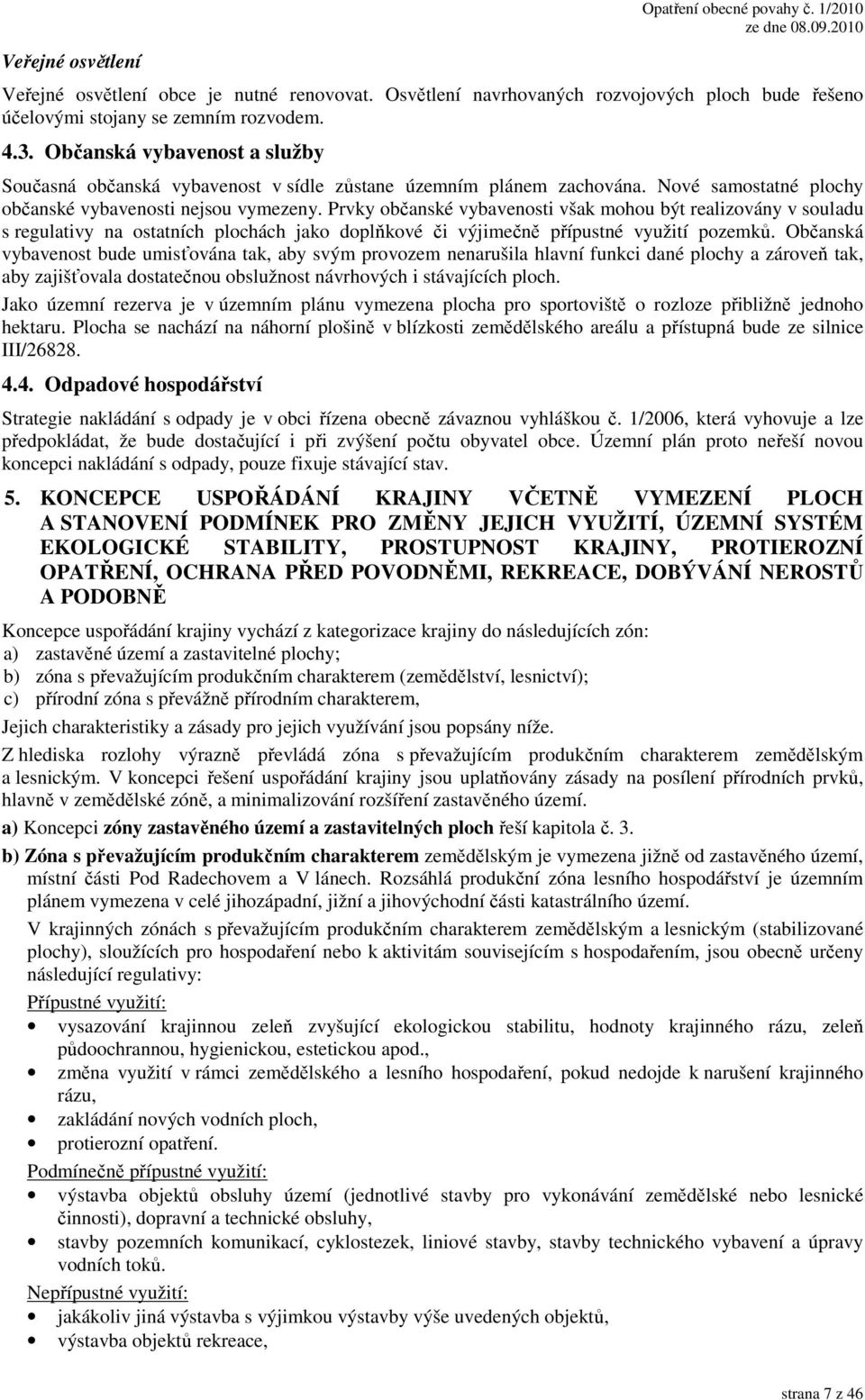 Prvky občanské vybavenosti však mohou být realizovány v souladu s regulativy na ostatních plochách jako doplňkové či výjimečně přípustné využití pozemků.